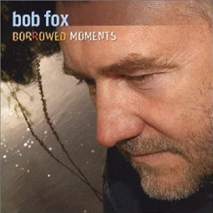 Bob Fox - Borrowed Moments CD