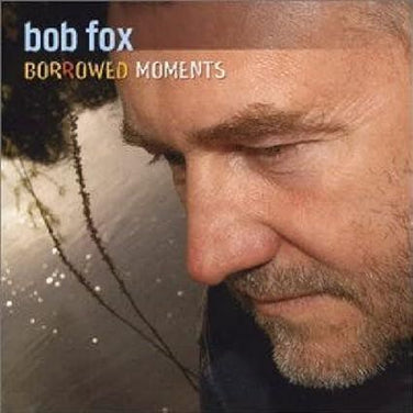 Bob Fox - Borrowed Moments CD